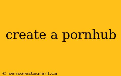 create a pornhub