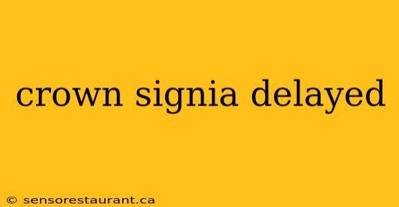 crown signia delayed