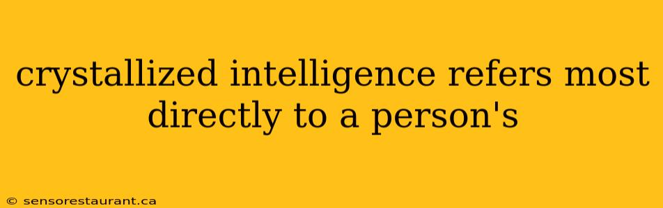 crystallized intelligence refers most directly to a person's