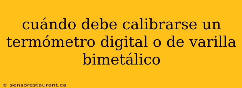 cuándo debe calibrarse un termómetro digital o de varilla bimetálico