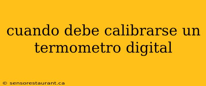 cuando debe calibrarse un termometro digital