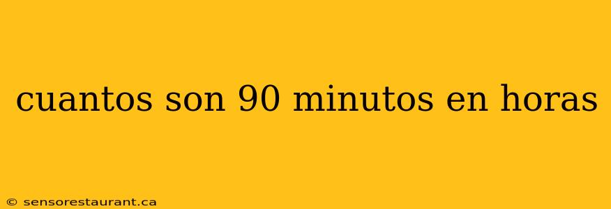 cuantos son 90 minutos en horas