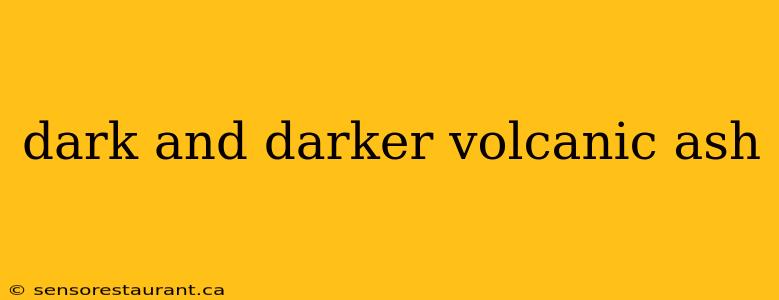 dark and darker volcanic ash