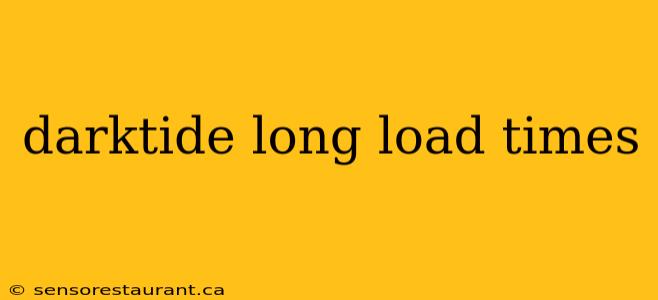 darktide long load times