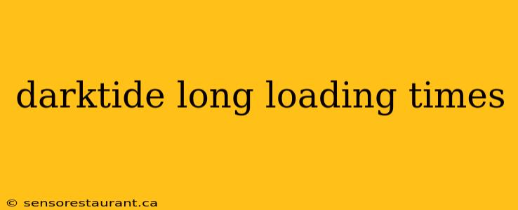 darktide long loading times