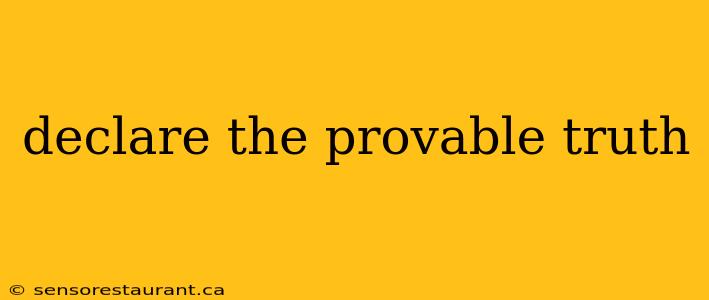 declare the provable truth