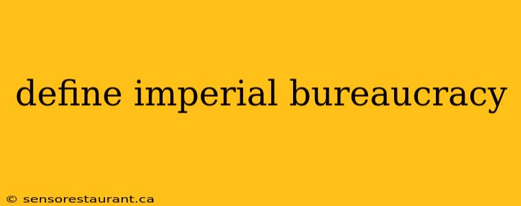 define imperial bureaucracy