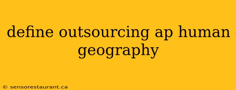 define outsourcing ap human geography