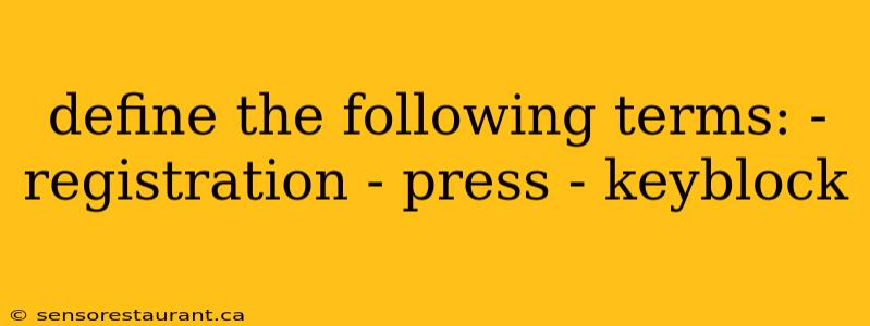 define the following terms: - registration - press - keyblock