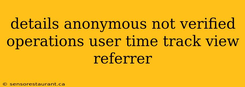 details anonymous not verified operations user time track view referrer