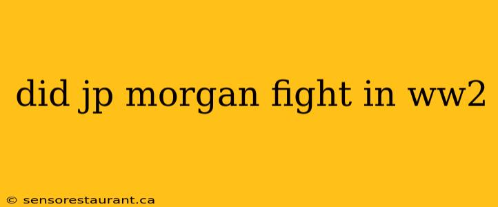 did jp morgan fight in ww2