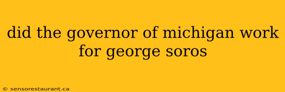 did the governor of michigan work for george soros