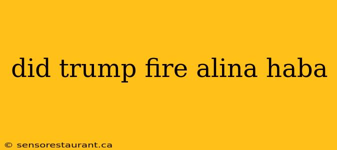 did trump fire alina haba