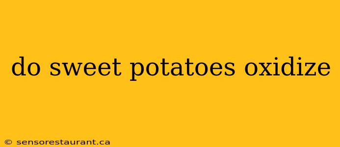 do sweet potatoes oxidize