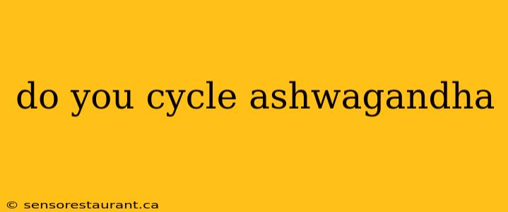 do you cycle ashwagandha