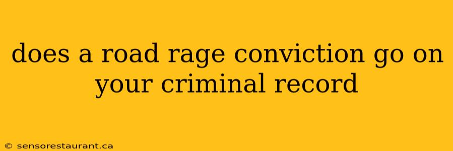 does a road rage conviction go on your criminal record