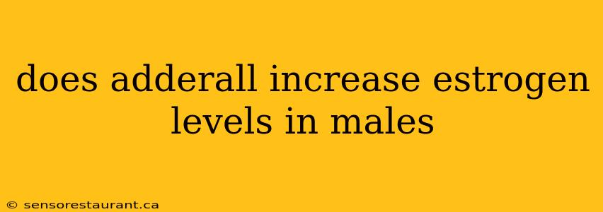 does adderall increase estrogen levels in males