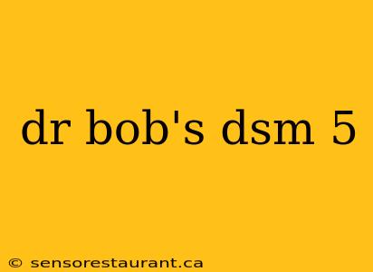 dr bob's dsm 5