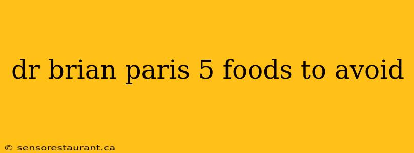 dr brian paris 5 foods to avoid