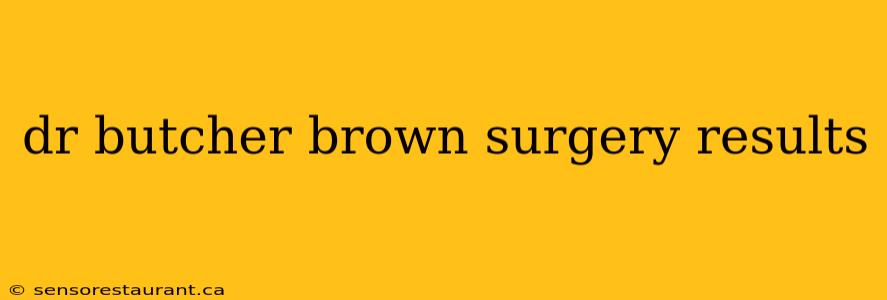 dr butcher brown surgery results