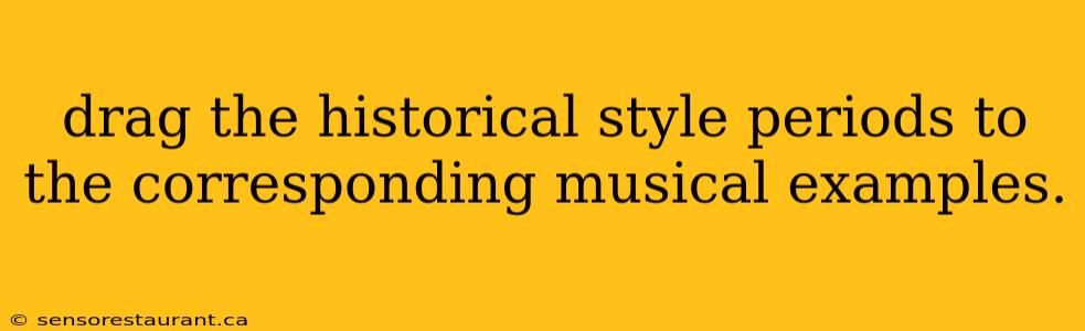 drag the historical style periods to the corresponding musical examples.