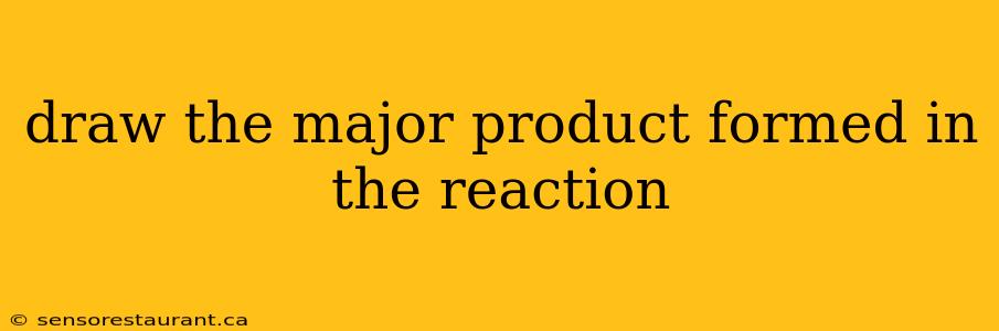 draw the major product formed in the reaction