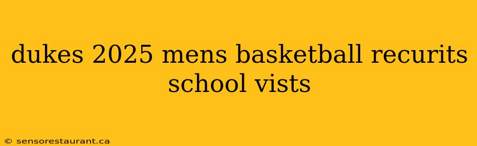 dukes 2025 mens basketball recurits school vists