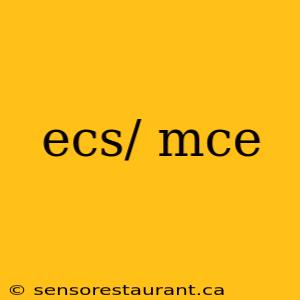 ecs/ mce