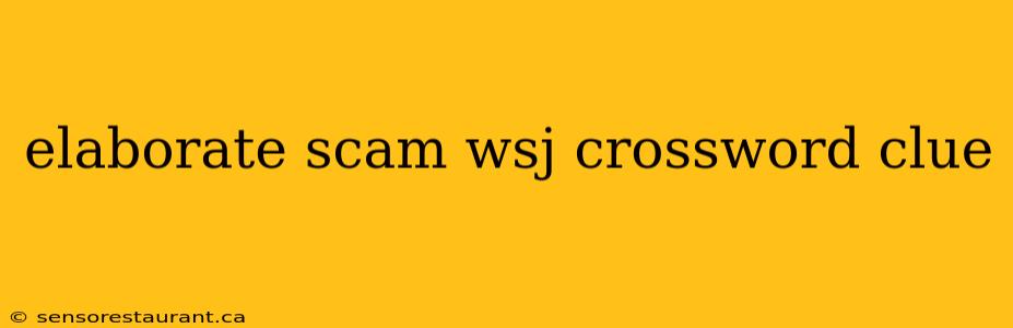 elaborate scam wsj crossword clue