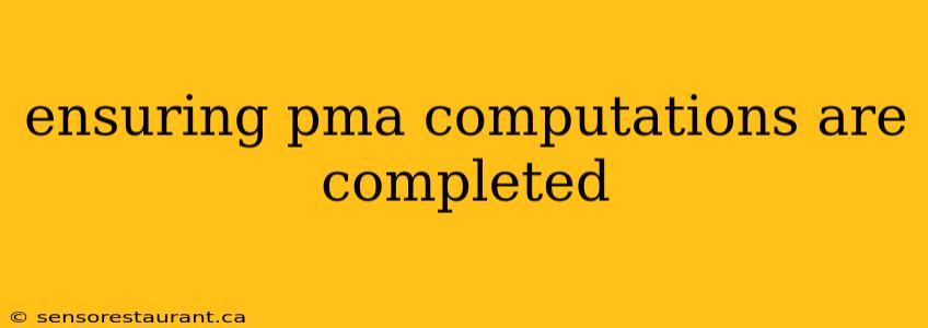 ensuring pma computations are completed