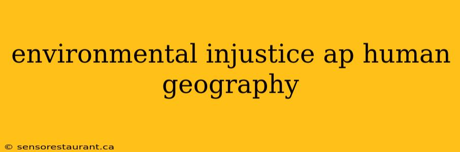 environmental injustice ap human geography