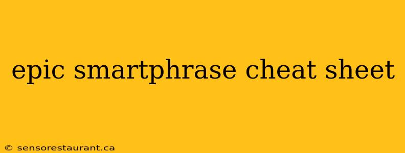 epic smartphrase cheat sheet