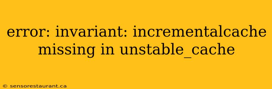 error: invariant: incrementalcache missing in unstable_cache