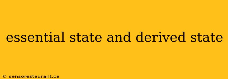 essential state and derived state