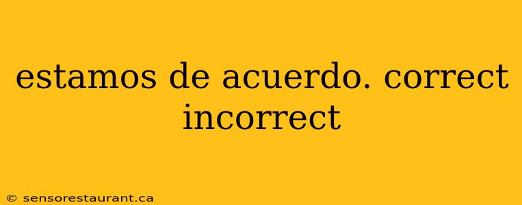 estamos de acuerdo. correct incorrect