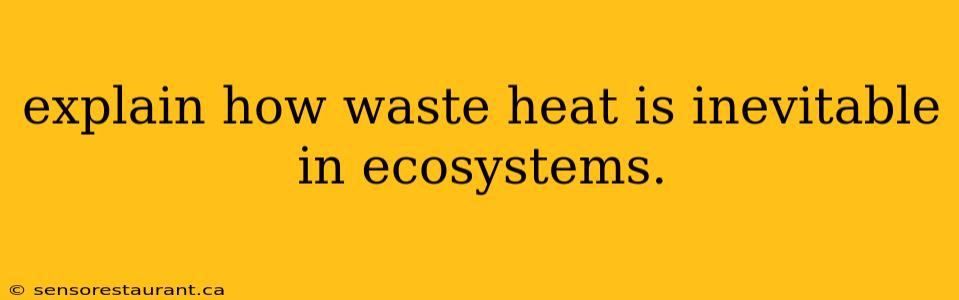 explain how waste heat is inevitable in ecosystems.