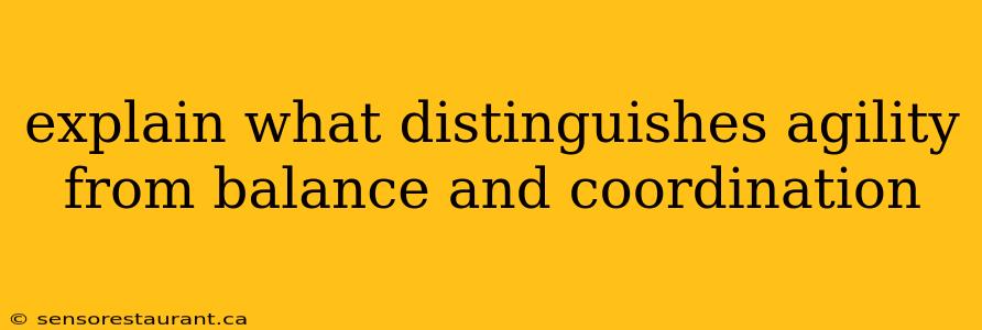 explain what distinguishes agility from balance and coordination