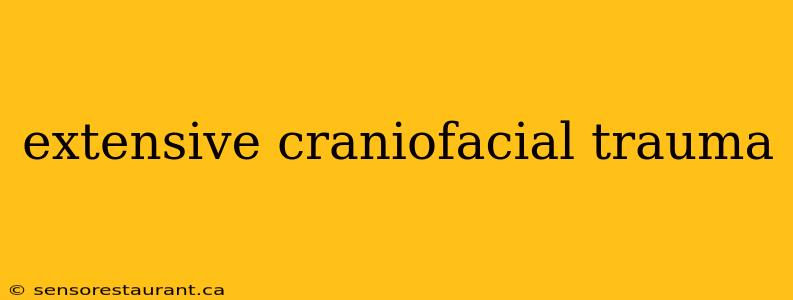 extensive craniofacial trauma