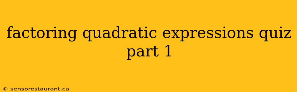 factoring quadratic expressions quiz part 1