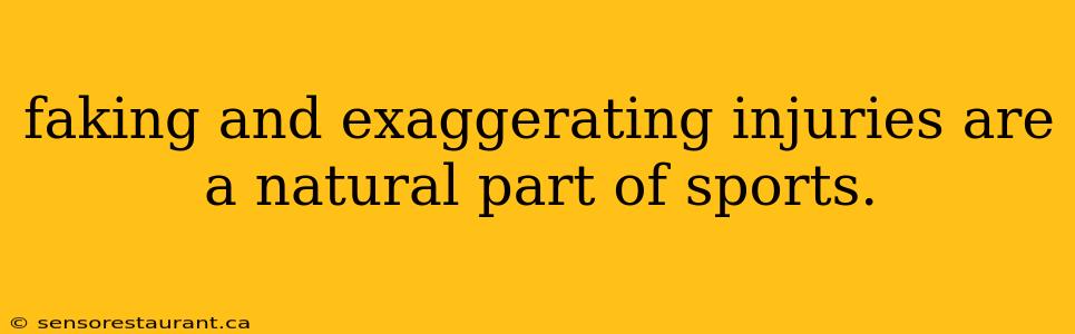 faking and exaggerating injuries are a natural part of sports.