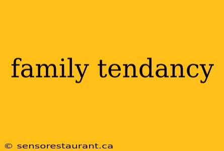 family tendancy