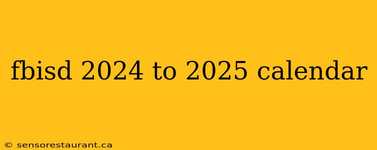 fbisd 2024 to 2025 calendar