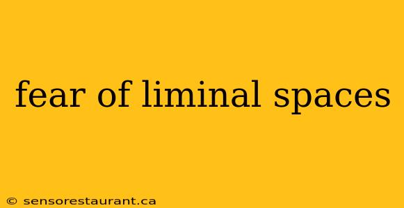 fear of liminal spaces