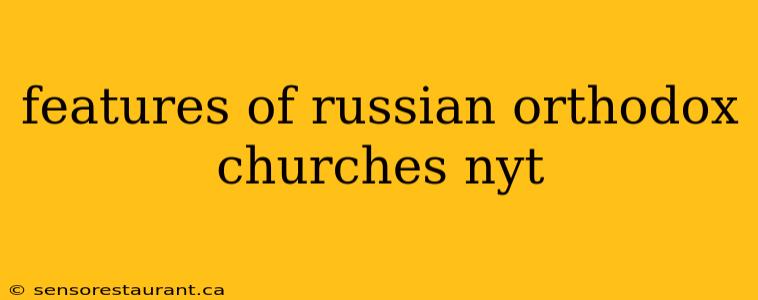 features of russian orthodox churches nyt