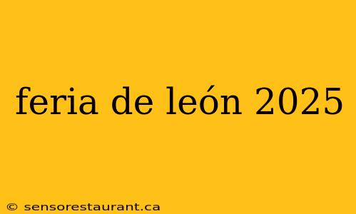 feria de león 2025