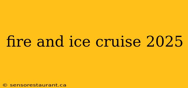 fire and ice cruise 2025