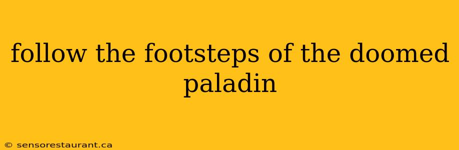 follow the footsteps of the doomed paladin