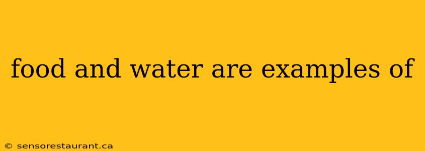 food and water are examples of