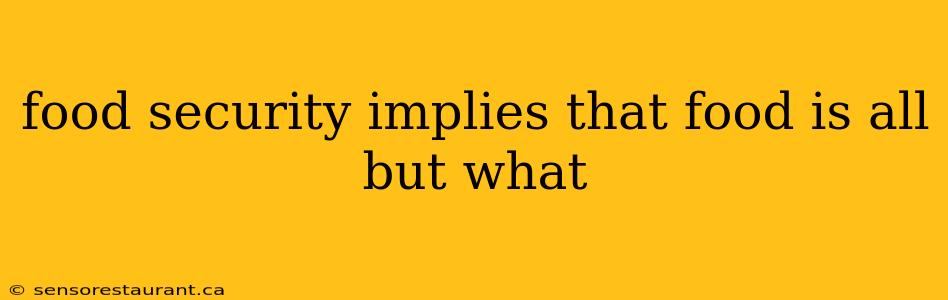 food security implies that food is all but what