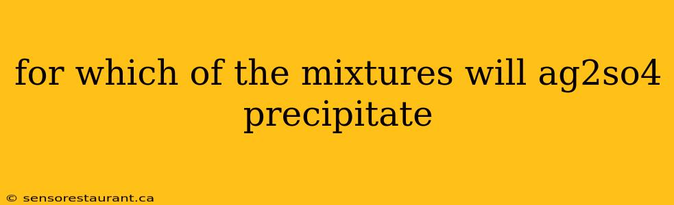 for which of the mixtures will ag2so4 precipitate